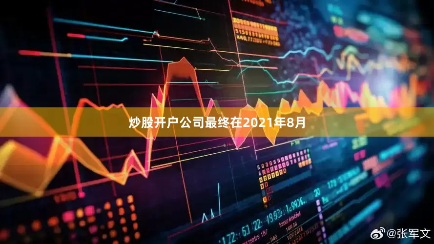 炒股开户公司最终在2021年8月