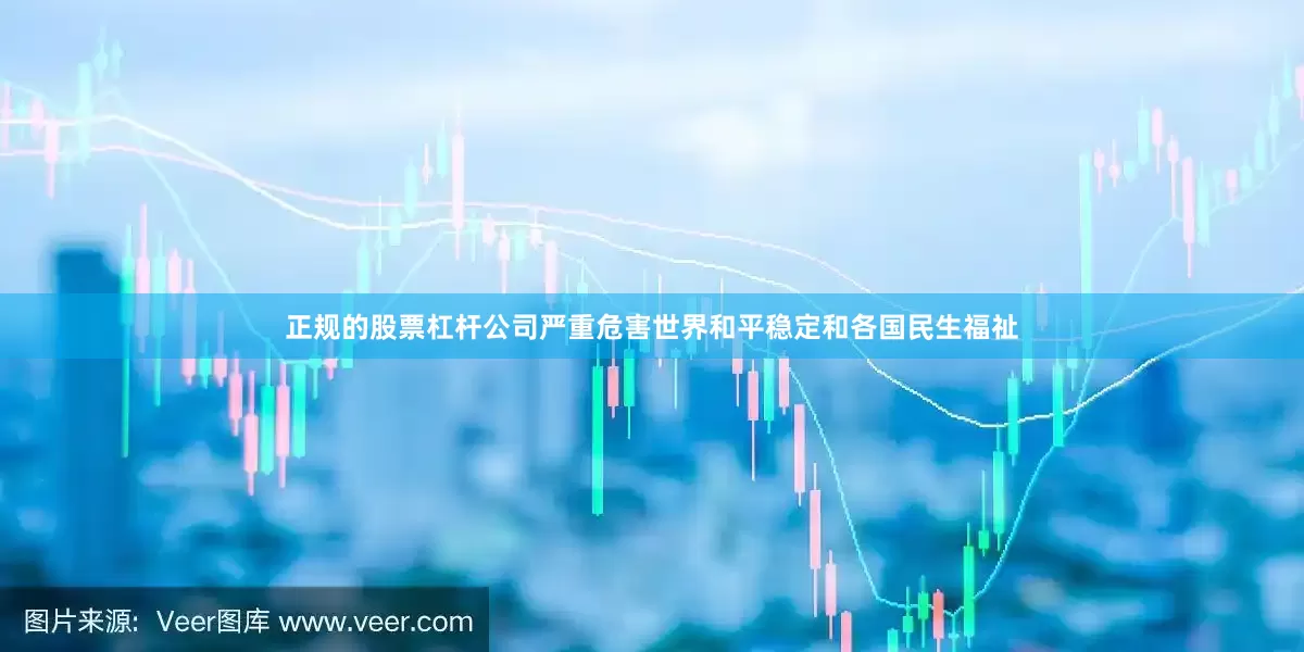 正规的股票杠杆公司严重危害世界和平稳定和各国民生福祉