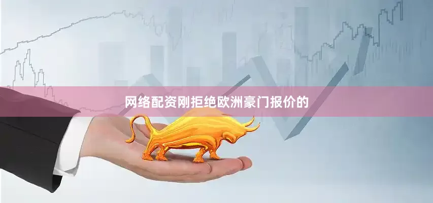网络配资刚拒绝欧洲豪门报价的