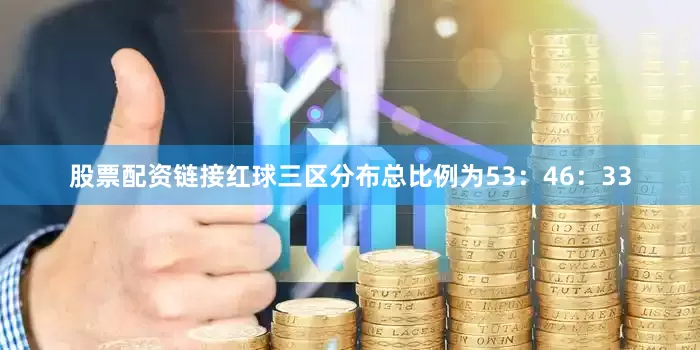 股票配资链接红球三区分布总比例为53：46：33