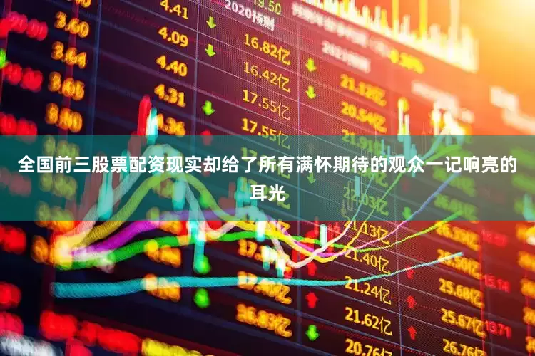 全国前三股票配资现实却给了所有满怀期待的观众一记响亮的耳光