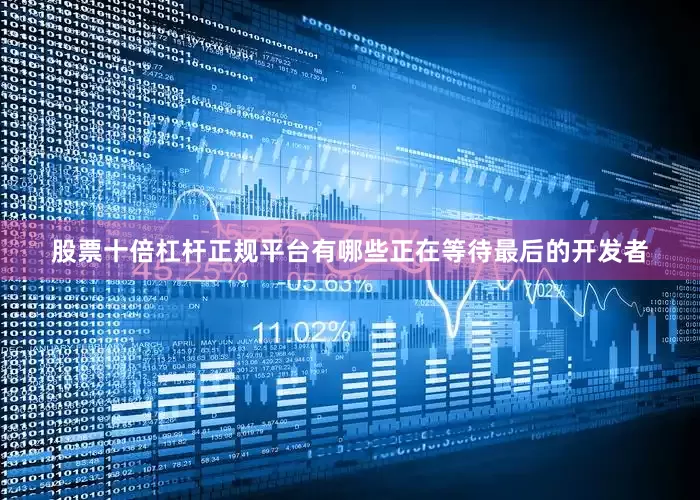 股票十倍杠杆正规平台有哪些正在等待最后的开发者