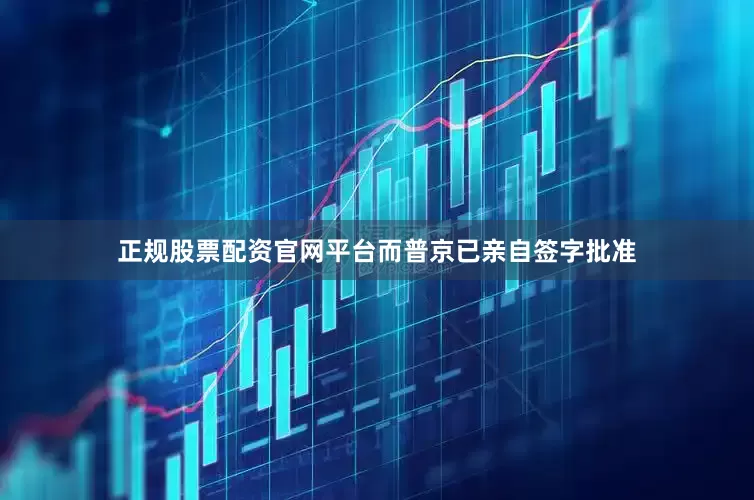 正规股票配资官网平台而普京已亲自签字批准