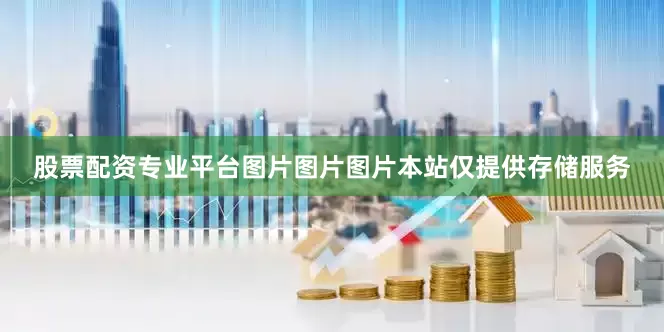 股票配资专业平台图片图片图片本站仅提供存储服务