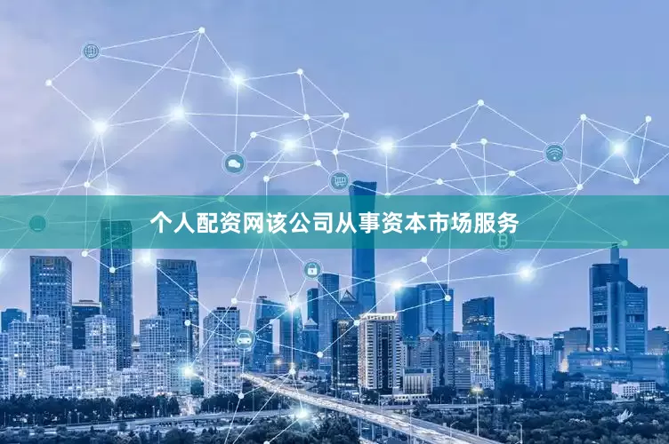 个人配资网该公司从事资本市场服务