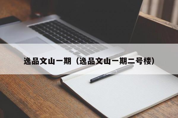 逸品文山一期（逸品文山一期二号楼）-第1张图片-bevictor伟德官方网站 - 欢迎您